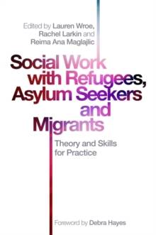 Social Work with Asylum Seekers Refugees and Migrants : Theory and Skills for Practice