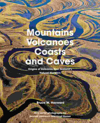 Mountains Volcanoes Coasts and Caves : Origins of Aotearoa New Zealand-s Natural Wonders