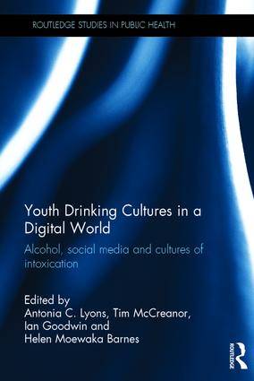 Youth Drinking Cultures in a Digital World : Alcohol Social Media and Cultures of Intoxication