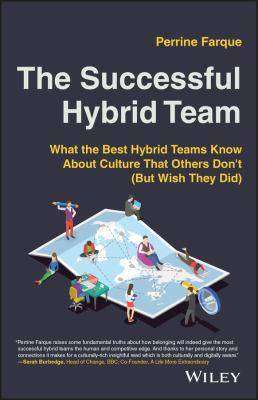 The Successful Hybrid Team : What the Best Hybrid Teams Know about Culture That Others Don-t (but Wish They Did)