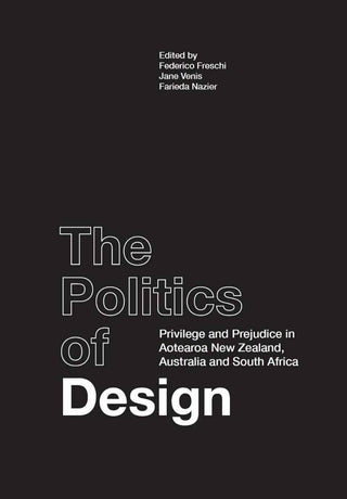 The Politics of Design : Privilege and Prejudice in Aotearoa New Zealand, Australia and South Africa