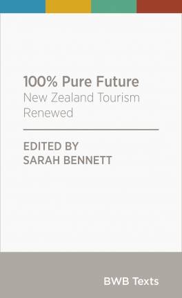 100% Pure Future : New Zealand Tourism Renewed : BWB Texts