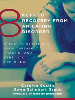 8 Keys to Recovery from an Eating Disorder : Effective Strategies from Therapeutic Practice and Personal Expe