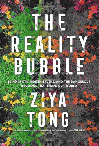 The Reality Bubble : Blind Spots Hidden Truths and the Dangerous Illusions That Shape Our World