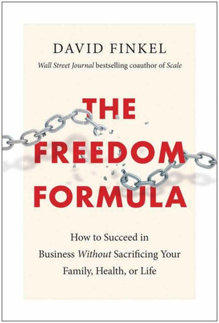 Freedom Formula : How to Succeed in Business Without Sacrificing Your Family Health or Life