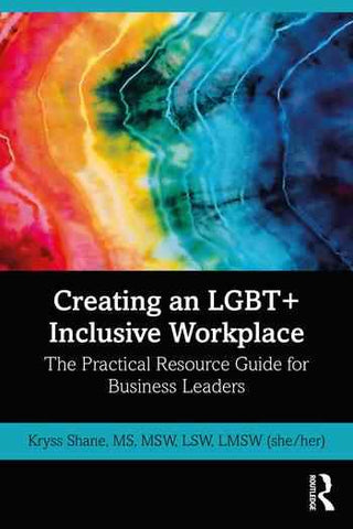 Creating an LGBT+ Inclusive Workplace : The Practical Resource Guide for Business Leaders