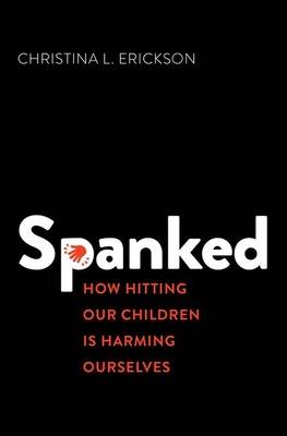 Spanked : How Hitting Our Children Is Harming Ourselves