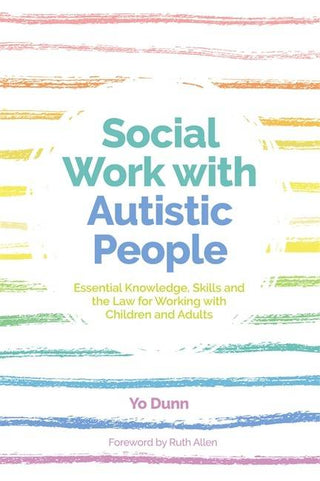 Social Work with Autistic People : Essential Knowledge Skills and the Law for Working with Children and Adults