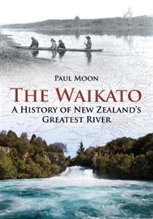 The Waikato : A History of New Zealand-s Greatest River