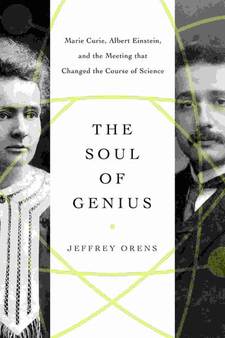 Soul of Genius : Marie Curie, Albert Einstein, and the Meeting that Changed the Course of Science