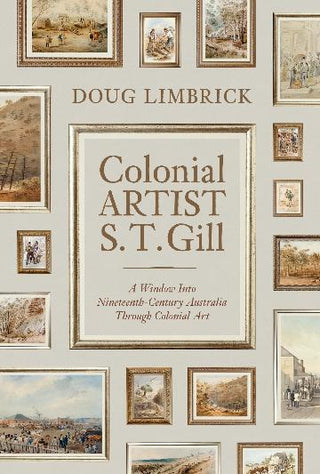 Colonial Artist S.T. Gill : A Window into Nineteenth Century Australia Through Colonial Art