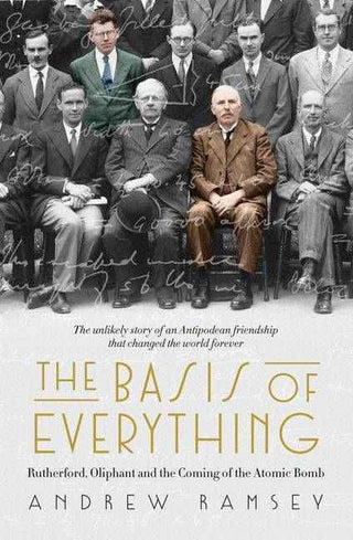 The Basis of Everything : The Untold Story of an Antipodean Friendship and the Making of the Atomic Bomb