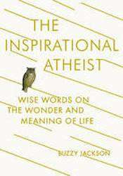 The Inspirational Atheist : Wise Words on the Wonder and Meaning of Life