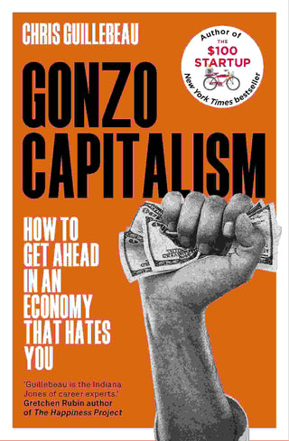 Gonzo Capitalism : How to Get Ahead in an Economy that Hates You