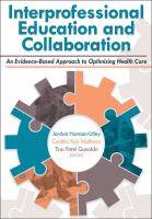 Interprofessional Education and Collaboration : An Evidence-Based Approach to Optimizing Health Care