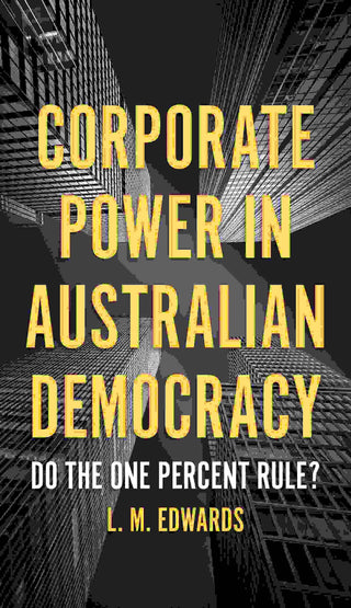 Corporate Power in Australian Democracy : Do the One Percent Rule