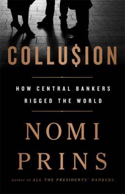 Collusion : How Central Bankers Rigged the World