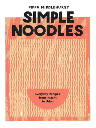 Simple Noodles : Everyday Recipes, from Instant to Udon