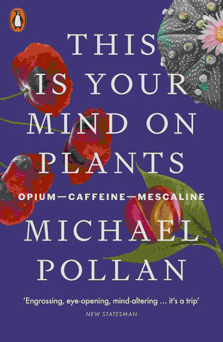 This Is Your Mind on Plants : Opium Caffeine Mescaline