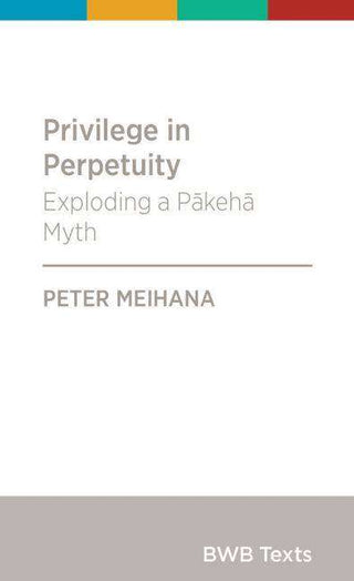 Privilege in Perpetuity : Exploding a Pakeha Myth