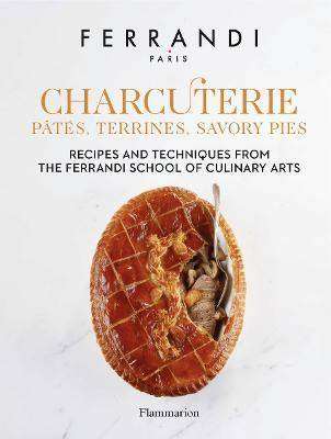 Charcuterie : Pates Terrines Savory Pies Recipes and Techniques from the Ferrandi School of Culinary Arts