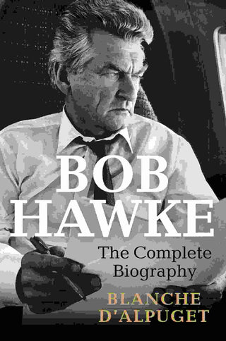 Bob Hawke : The Complete Biography