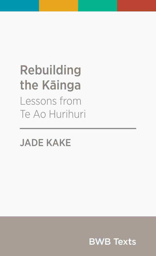 Rebuilding the Kainga : Lessons from Te Ao Hurihuri : BWB Texts