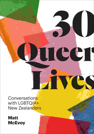 30 Queer Lives : Conversations with LGBTQIA+ New Zealanders