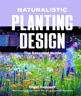 Naturalistic Planting Design : The Essential Guide