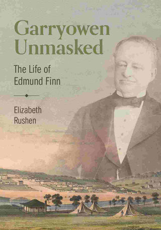 Garryowen Unmasked : The Life of Edmund Finn