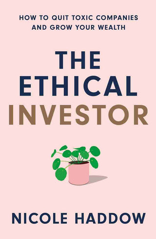 The Ethical Investor : How to Quit Toxic Companies and Grow Your Wealth