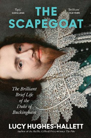 The Scapegoat: The Brilliant Brief Life of the Duke of Buckingham