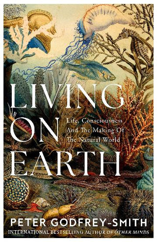 Living on Earth : Life Consiousness and the Making of the Natural World