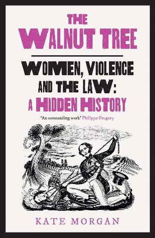 The Walnut Tree : Women, Violence And The Law - A Hidden History