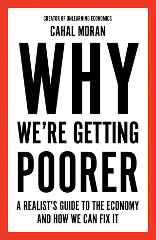 Why We're Getting Poorer: A Realist's Guide to the Economy and How We Can Fix It