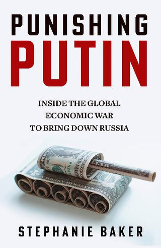 Punishing Putin: Inside the Global Economic War to Bring Down Russia