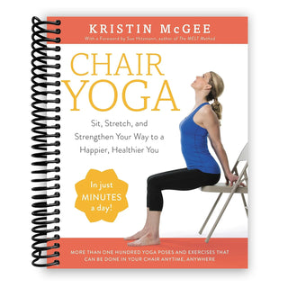 Chair Yoga : Sit, Stretch, and Strengthen Your Way to a Happier, Healthier You