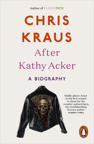 After Kathy Acker : A Literary Biography