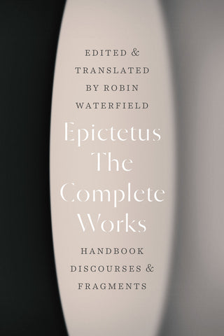 Epictetus: The Complete Works: Handbook, Discourses, and Fragments