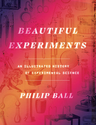 Beautiful Experiments : An Illustrated History of Experimental Science