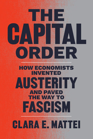 The Capital Order : How Economists Invented Austerity and Paved the Way to Fascism