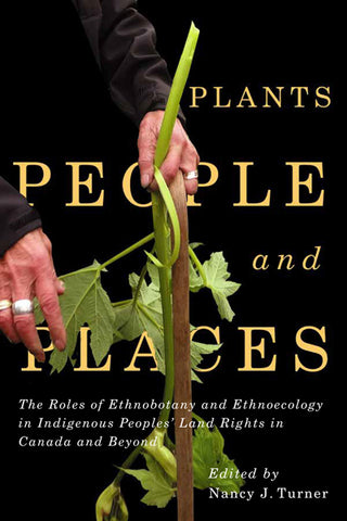 Plants People and Places : The Roles of Ethnobotany and Ethnoecology in Indigenous Peoples- Land Rights in Canada and Beyond