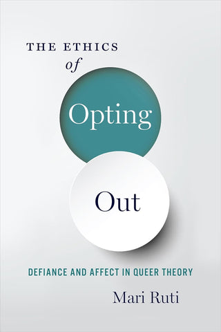 The Ethics of Opting Out : Queer Theory's Defiant Subjects