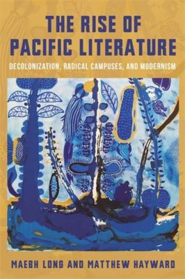 The Rise of Pacific Literature : Decolonization  Radical Campuses and Modernism