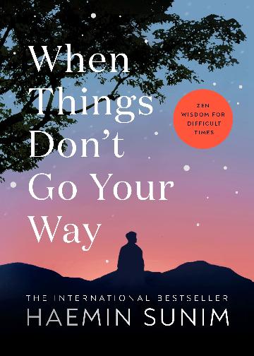 When Things Don t Go Your Way : Zen Wisdom for Difficult Times