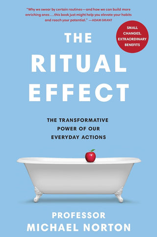 The Ritual Effect: The Hidden Power of Everyday Actions