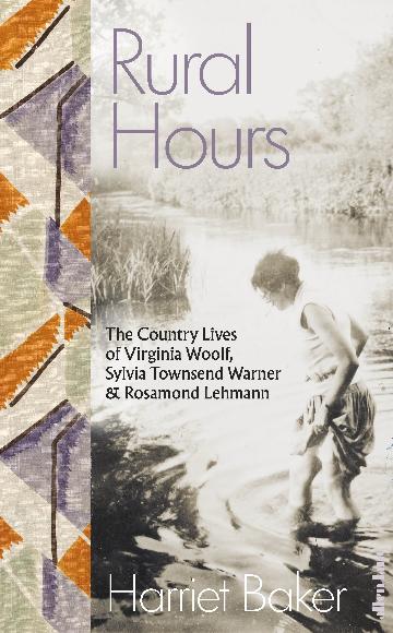 Rural Hours : The Country Lives of Virginia Woolf, Sylvia Townsend Warner and Rosamond Lehmann