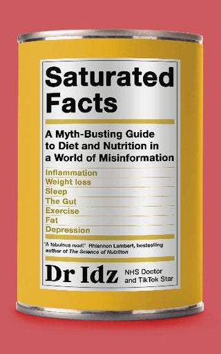 Saturated Facts : A Myth-Busting Guide to Diet and Nutrition in a World of Misinformation