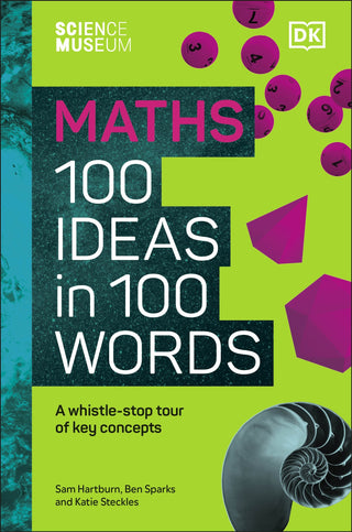 The Science Museum Maths 100 Ideas in 100 Words : A Whistle-Stop Tour of Key Concepts