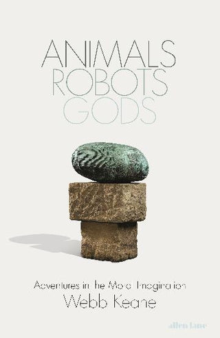 Animals, Robots, Gods: Adventures in the Moral Imagination